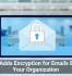 Gmail Adds Encryption for Emails Beyond Your Organization