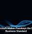 Microsoft Makes Passkeys the New Business Standard